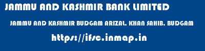 JAMMU AND KASHMIR BANK LIMITED  JAMMU AND KASHMIR BUDGAM ARIZAL, KHAN SAHIB, BUDGAM   ifsc code